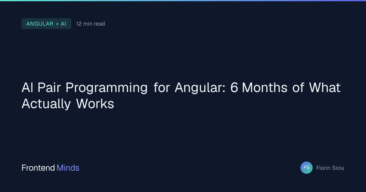 AI Pair Programming for Angular: 6 Months of What Actually Works