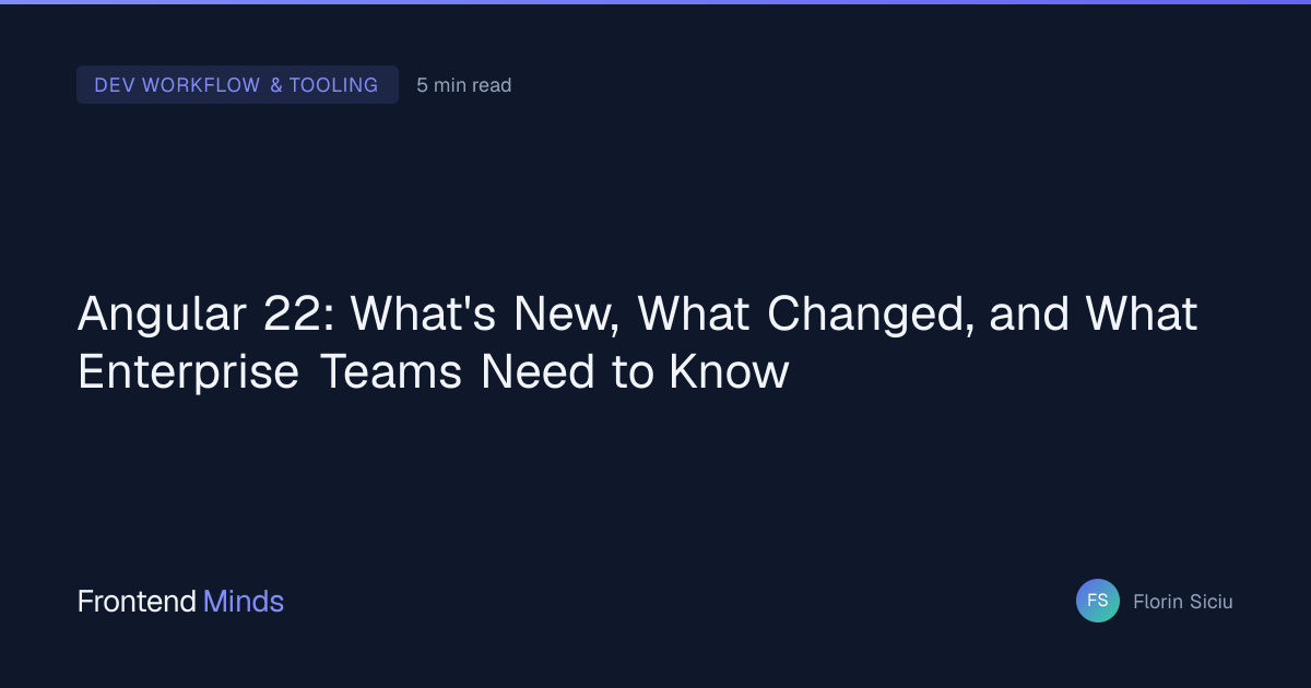 Angular 22: What's New, What Changed, and What Enterprise Teams Need to ...